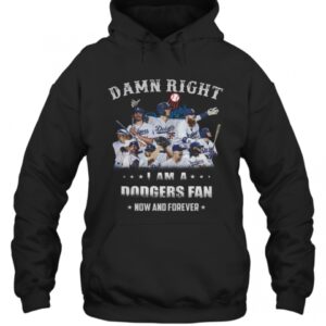 Damn Right I Am A Dodgers Fan Now And Forever T Shirt 3