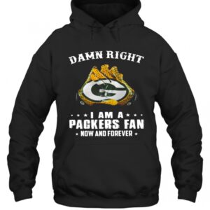 Damn Right I Am A Green Bay Packers Fan Now And Forever T-Shirt 2 Damn Right I Am A Green Bay Packers Fan Now And Forever T Shirt 3