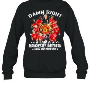 Damn Right I Am A Manchester United Fan Now And Forever Stars Shirt