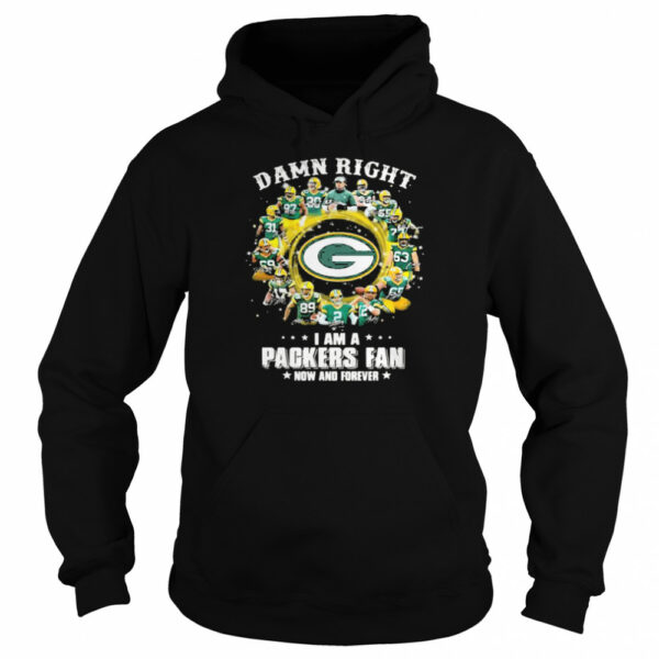 Damn Right I Am A Packers Fan Now And Forever shirt