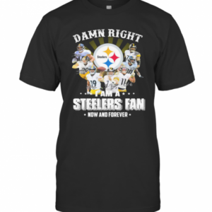Damn Right I Am A Pittsburgh Steelers Fan Now And Forever Signature T-Shirt