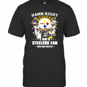 Damn Right I Am A Pittsburgh Steelers Fan Now And Forever Signatures T-Shirt