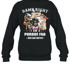Damn Right I Am A Purdue Fan Now And Forever Star Shirt