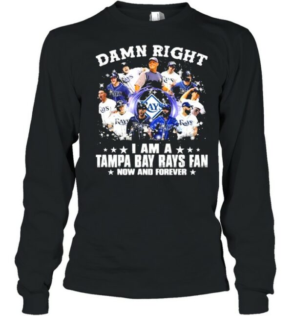 Damn Right I Am A Tampa Bay Rays Fan Now And Forever Shirt