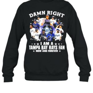 Damn Right I Am A Tampa Bay Rays Fan Now And Forever Shirt