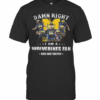 Damn Right I Am A Wolverines Fan Now And Forever T-Shirt