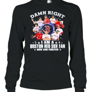 Damn right I am a Boston Red Sox fan now and forever 2021 shirt Damn right I am a Boston Red Sox fan now and forever 2021 shirt