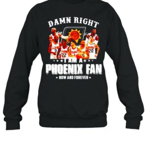 Damn right I am a Phoenix Suns fan now and forever signatures shirt