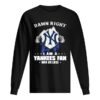 Damn right I am a new york yankees fan win or lose stars shirt