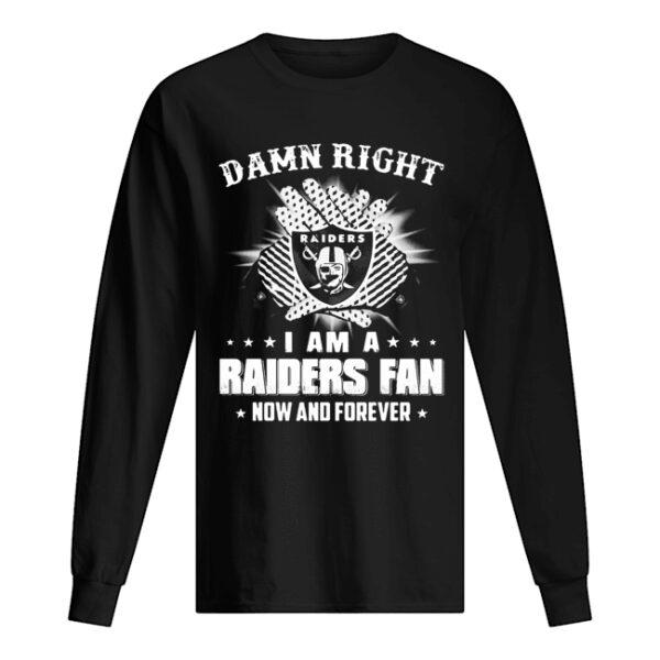 Damn right I am a raiders fan now and forever stars shirt