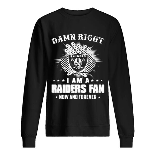 Damn right I am a raiders fan now and forever stars shirt