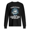 Damn right I am an Eagles fan now and forever shirt
