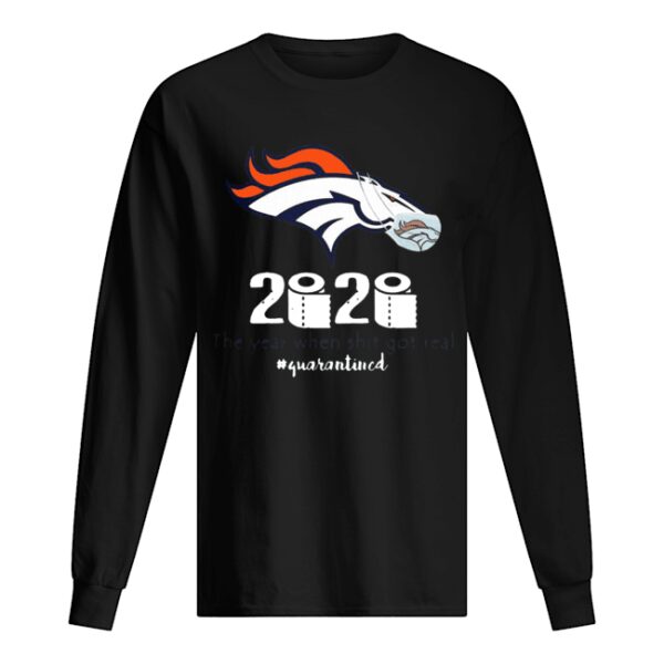 Denver Broncos 2020 The Year When Shit Got Real #Quarantined shirt