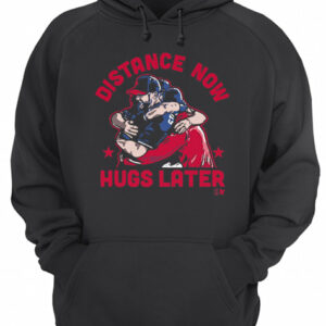 Distance Now Hugs Later shirt