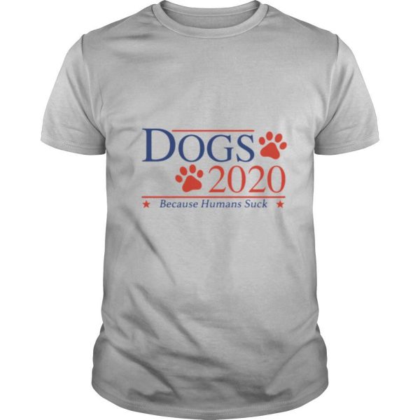 Dogs 2020 Because Humans Suck shirt