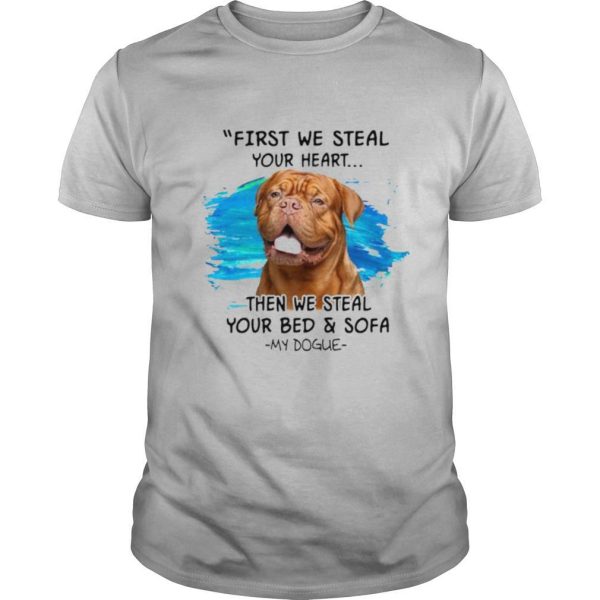 Dogue de Bordeaux first we steal your heart then we steal your bed and sofa shirt