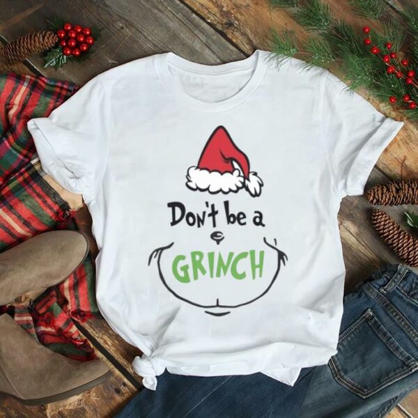 Don’t Be A Grinch Christmas shirt