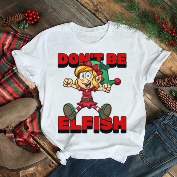 Don’t Be Elfish Elf Funny Cartoon Christmas shirt