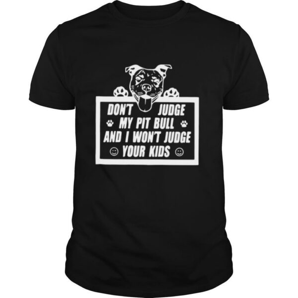 Don’t Judge My Pit Bull And I Won’t Judge Your Kids shirt