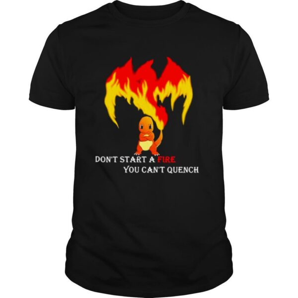 Don’t Start A Fire You Cant Quench Pokemon shirt