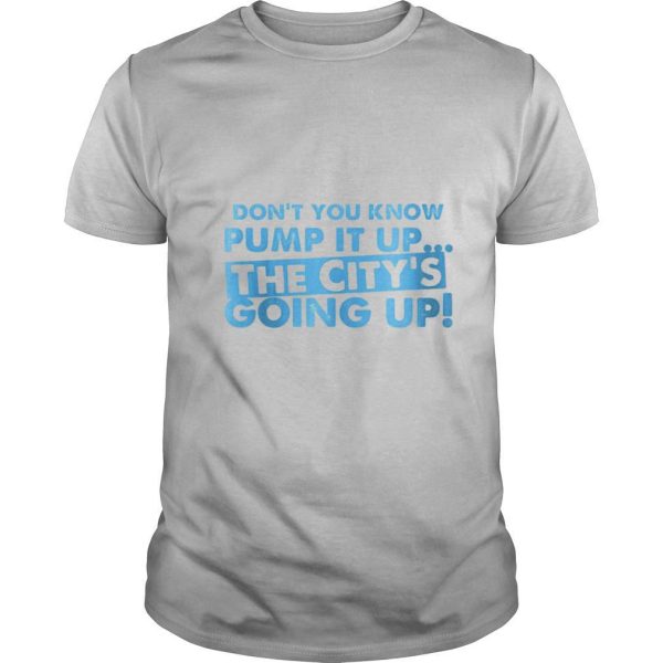 Don’t You Know Pump It Up The City’s Going Up shirt