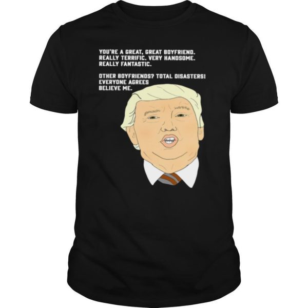 Donald Trump Youre A Great Great Boyfriend Really Terrific Very Handsome shirt