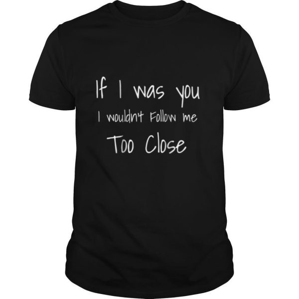 Don’t Follow Me Too Close (on back side) T Shirt