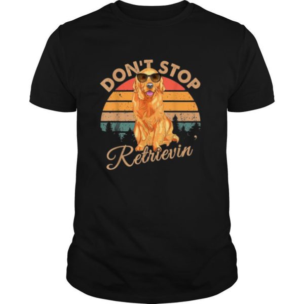 Don’t stop Retrievin, Golden Retriever tshirt,Golden Dog tee T Shirt