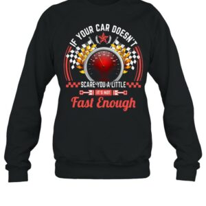 Drag Racing If Your Car Doesn’t Scare You A Little Fast Enough shirt