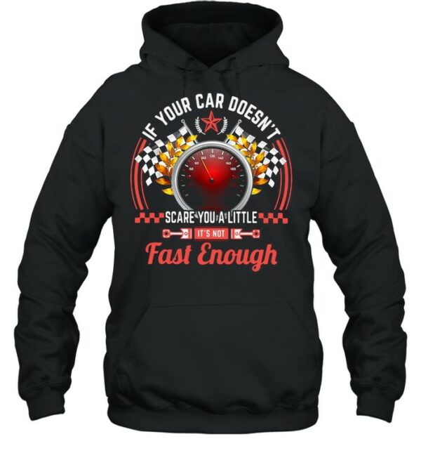 Drag Racing If Your Car Doesn’t Scare You A Little Fast Enough shirt