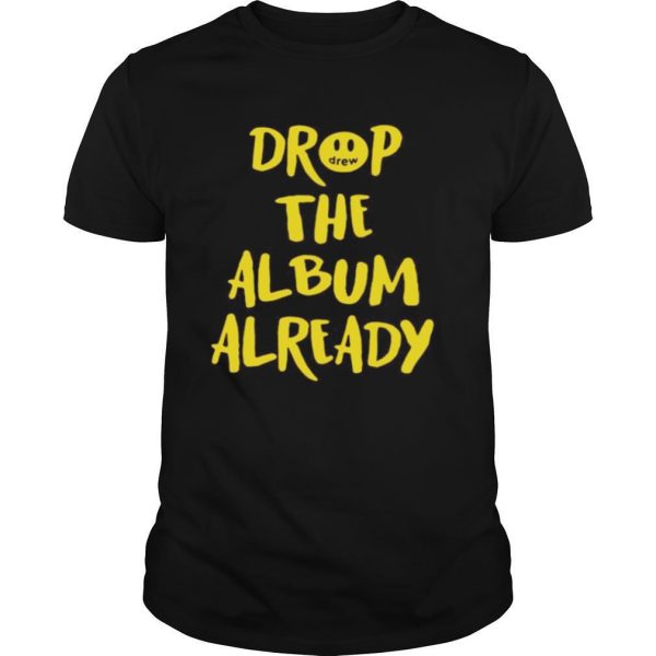 Drop the album already shirt