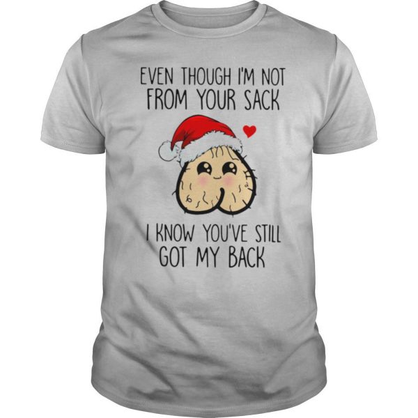 Even Though I’m Not From Your Sack I Know You’ve Still Got My Back Christmas shirt