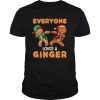 Everyone Loves A Ginger Gingerbread Christmas shirt