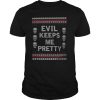 Evil Keeps Me Pretty Ugly Christmas shirt