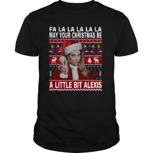 Fa La La La La La May Your Ugly Christmas Be A Little Bit Alexis shirt