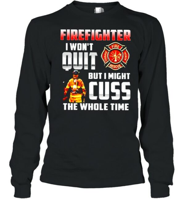 Firefighter I won’t quit but I might cuss the whole time shirt