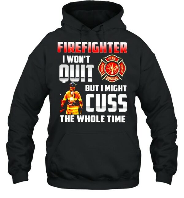 Firefighter I won’t quit but I might cuss the whole time shirt