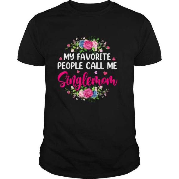 Flowers My Favorite People Call Me Singlemom Mother’s Day T Shirt