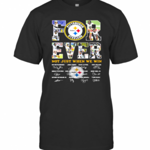 Forever Not Just When We Win Pittsburgh Steelers Signature T-Shirt