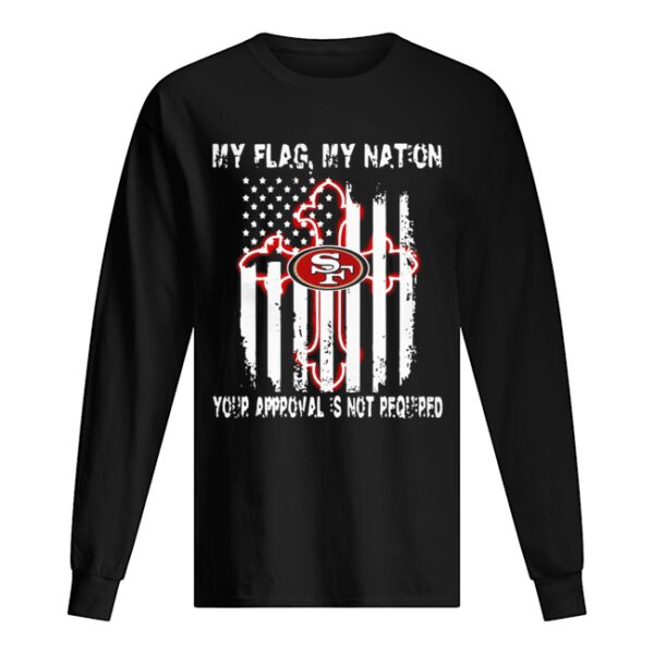 Francisco 49ers My Flag Veteran My nation Your Approval is not Required shirt