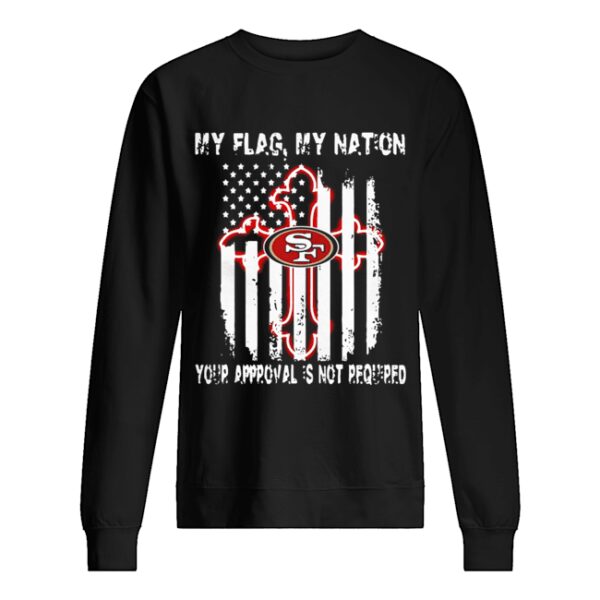 Francisco 49ers My Flag Veteran My nation Your Approval is not Required shirt