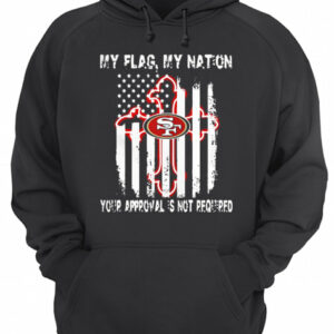 Francisco 49ers My Flag Veteran My nation Your Approval is not Required shirt 3