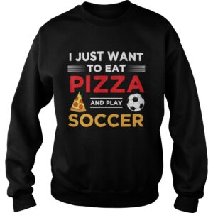 Funny I Just Want To Eat Pizza And Play Soccer shirt 3