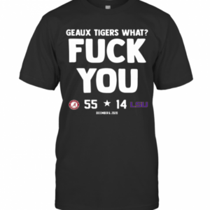 Geaux Tigers What Fuck You Alabama 55 14 Lsu T-Shirt