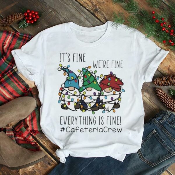 Gnome It’s Fine We’re Fine Everything Is Fine Christmas light #Cafeteriacrew shirt