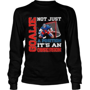 Goalie not just a position its an obsession shirt Goalie not just a position its an obsession shirt