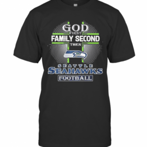 God Family Second The Seattle Seahawks Football T-Shirt