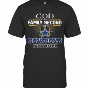 God First Family Second The Cowboys Football T-Shirt