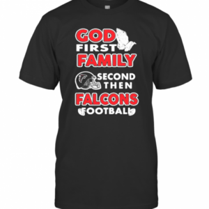 God First Family Second Then Atlanta Falcons Football T-Shirt