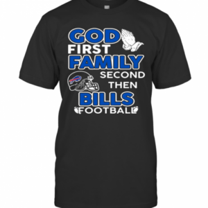 God First Family Second Then Buffalo Bills Footbal L T-Shirt